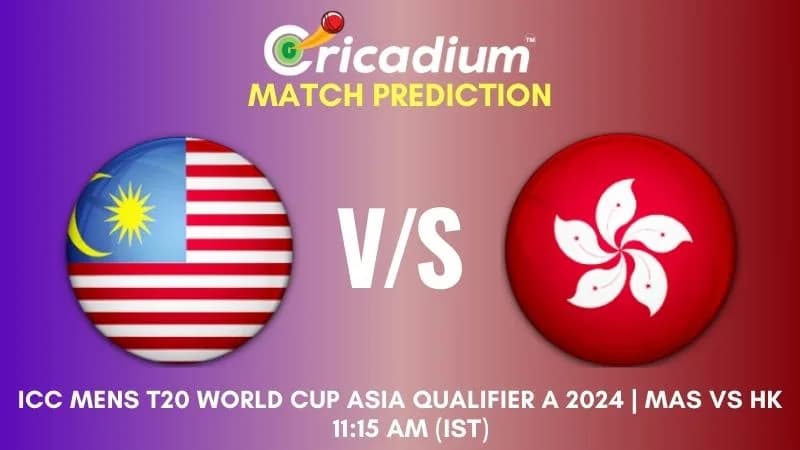 MAS vs HK Match Prediction 18th T20I ICC Mens T20 World Cup Asia Qualifier A 2024