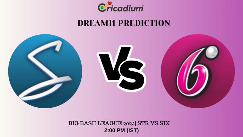 STR vs SIX Dream11 Prediction Today Big Bash League 2024 Match 35