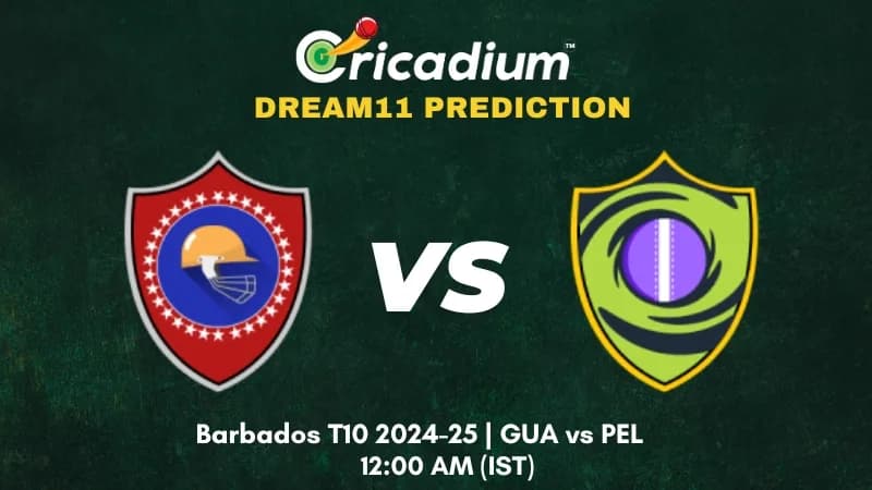 GUA vs PEL Dream11 Prediction Match 26 of Barbados T10 2024-25