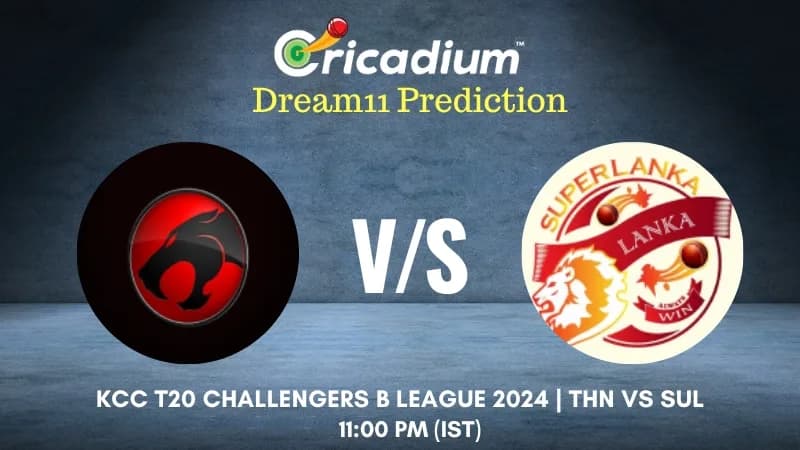 THN vs SUL Dream11 Prediction 24th T20I of KCC T20 Challengers B League 2024-25