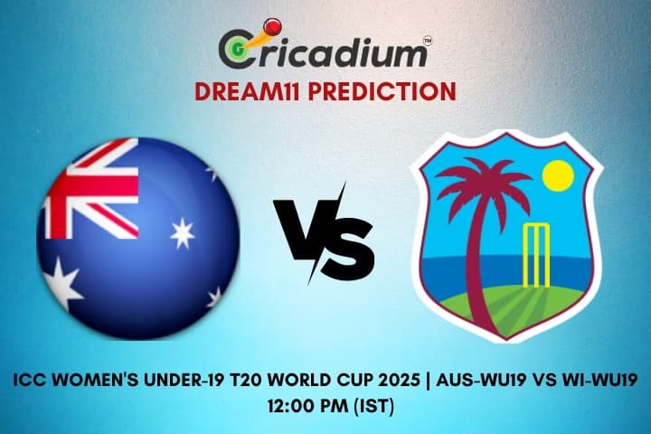 AUS-WU19 vs WI-WU19 Dream11 Prediction Super Six, Match 3 of ICC Women's Under-19 T20 World Cup 2025