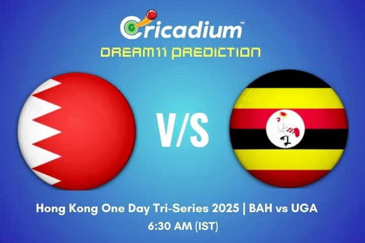 BAH vs UGA Dream11 Prediction 2nd ODI of Hong Kong One Day Tri-Series 2025