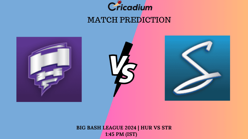 HUR vs STR Match Prediction Big Bash League 2024 Match 33