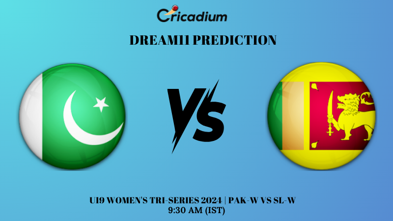 PAK-W vs SL-W Dream11 Prediction U19 Women’s Tri-Series 2024 Match 5