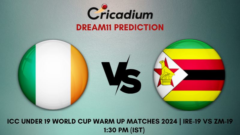 IRE-19 vs ZM-19 Dream11 Prediction Match 8 ICC Under 19 World Cup Warm up Matches 2024