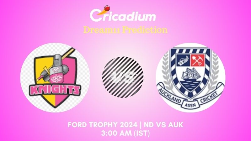 ND vs AUK Dream11 Prediction Match 16 Ford Trophy 2024
