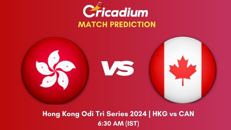 HKG vs CAN Match Prediction Match 3 Hong Kong Odi Tri Series 2024