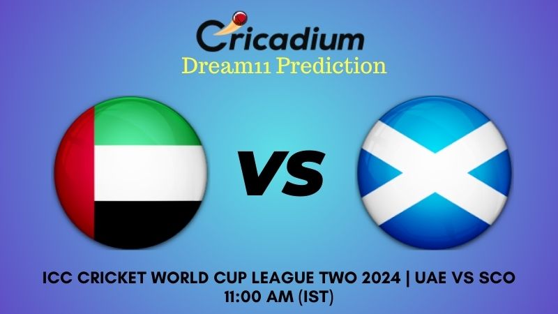 UAE vs SCO Dream11 Prediction ICC Cricket World Cup League Two 2024