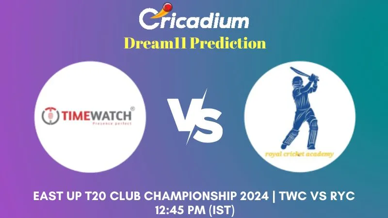 TWC vs RYC Dream11 Prediction Match 10 East UP T20 Club Championship 2024