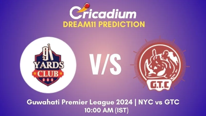 NYC vs GTC Dream11 Prediction Match 24 Guwahati Premier League 2024