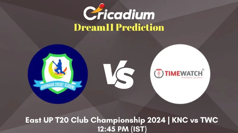 KNC vs TWC Dream11 Prediction Match 12 East UP T20 Club Championship 2024