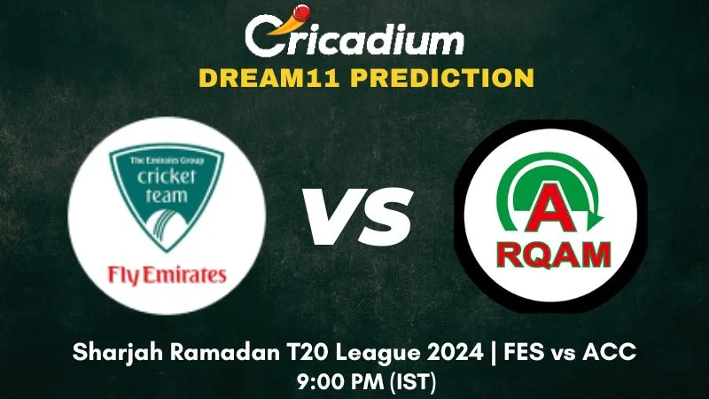 FES vs ACC Dream11 Prediction Plate Quarter Final - 1 Sharjah Ramadan T20 League 2024