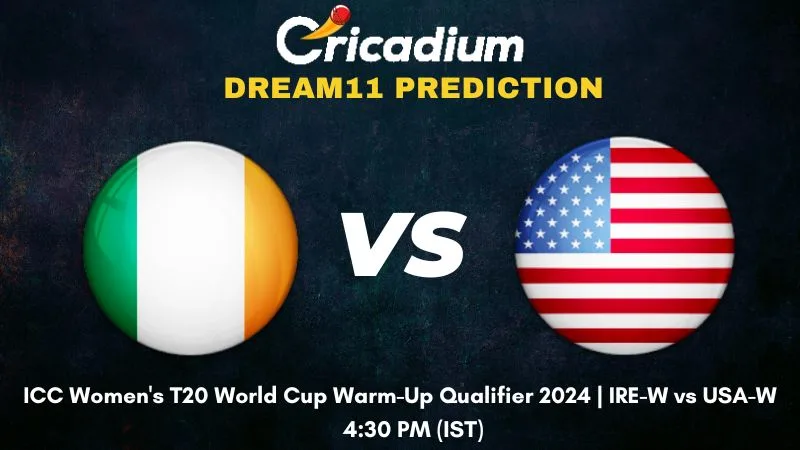 IRE-W vs USA-W Dream11 Prediction Warm-Up Matches ICC Women's T20 World Cup Warm-Up Qualifier 2024