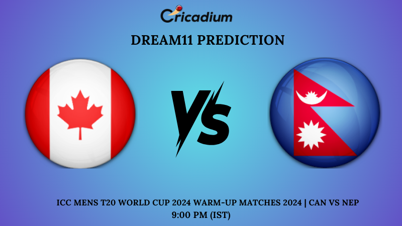 CAN vs NEP Dream11 Prediction Warm-Up Match ICC Mens T20 World Cup 2024 Warm-up Matches 2024 2024