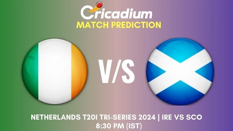 IRE vs SCO Match Prediction 3rd T20I Netherlands T20I Tri-Series 2024