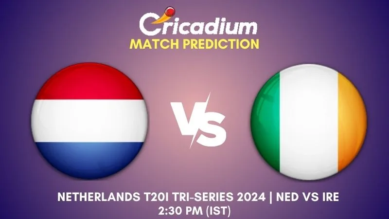 NED vs IRE Match Prediction 6th T20I Netherlands T20I Tri-Series 2024