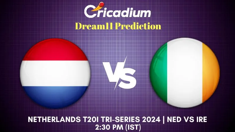 NED vs IRE Dream11 Prediction 6th T20I Netherlands T20I Tri-Series 2024