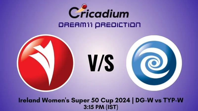 DG-W vs TYP-W Dream11 Prediction Match 1 Ireland Women's Super 50 Cup 2024