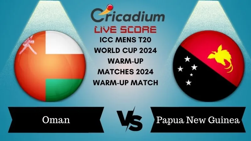 ICC Mens T20 World Cup 2024 Warm-up Matches 2024 Warm-Up Match OMN vs PNG Live Score