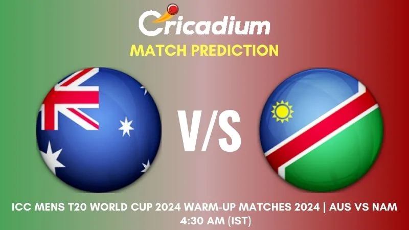 AUS vs NAM Match Prediction Warm-Up Match ICC Mens T20 World Cup 2024 Warm-up Matches 2024