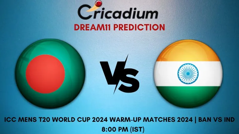 BAN vs IND Dream11 Prediction Warm-Up Match ICC Mens T20 World Cup 2024 Warm-up Matches 2024