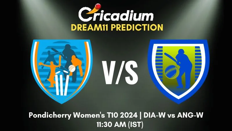 DIA-W vs ANG-W Dream11 Prediction Match 10 Pondicherry Women's T10 2024