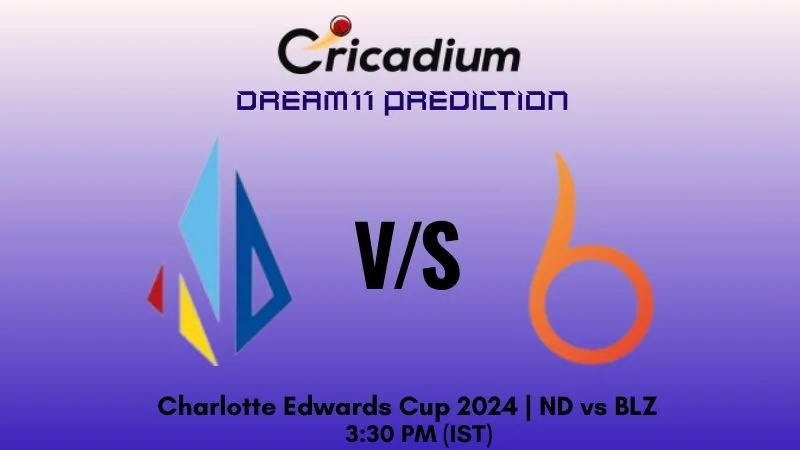 ND vs BLZ Dream11 Prediction Match 27 Charlotte Edwards Cup 2024