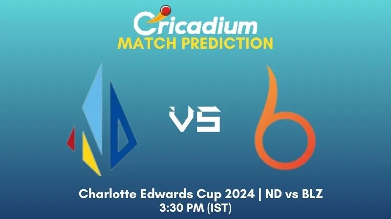 ND vs BLZ Match Prediction Match 27 Charlotte Edwards Cup 2024