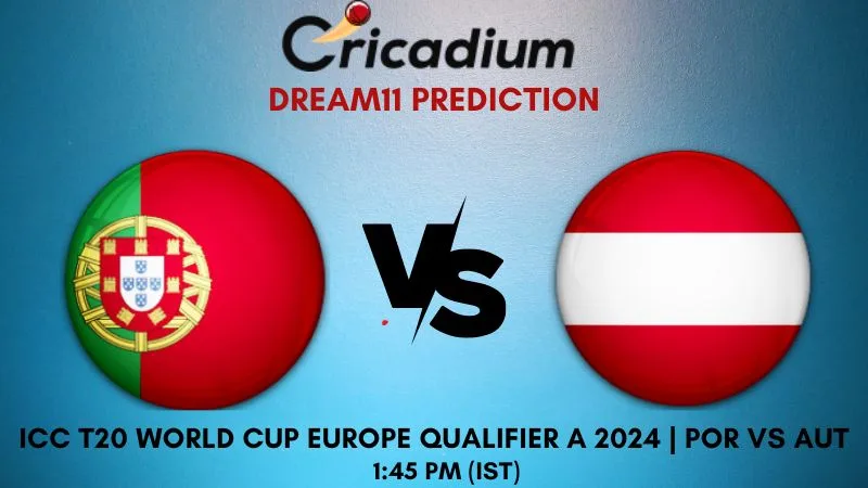 POR vs AUT Dream11 Prediction 10th T20I ICC T20 World Cup Europe Qualifier A 2024