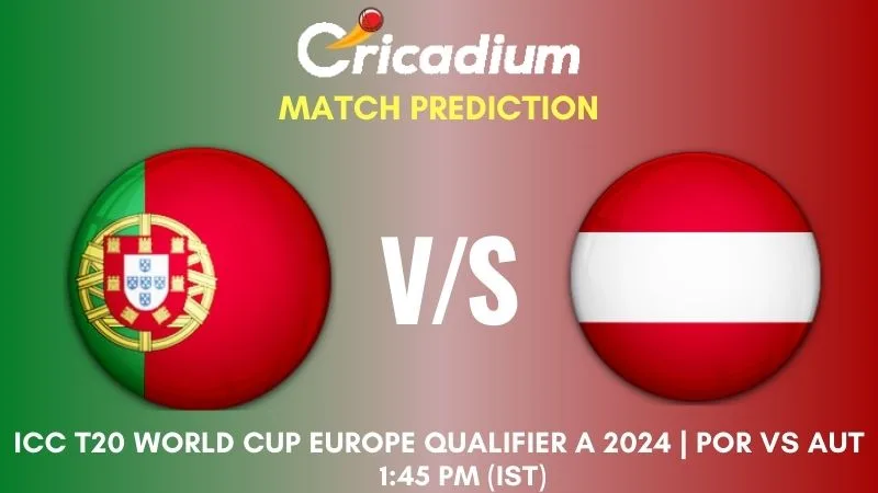 POR vs AUT Match Prediction 10th T20I ICC T20 World Cup Europe Qualifier A 2024