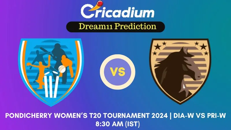 DIA-W vs PRI-W Dream11 Prediction Match 11 Pondicherry Women’s T20 Tournament 2024