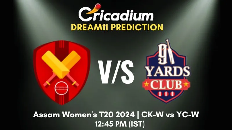 CK-W vs YC-W Dream11 Prediction 10th T20I Assam Women's T20 2024