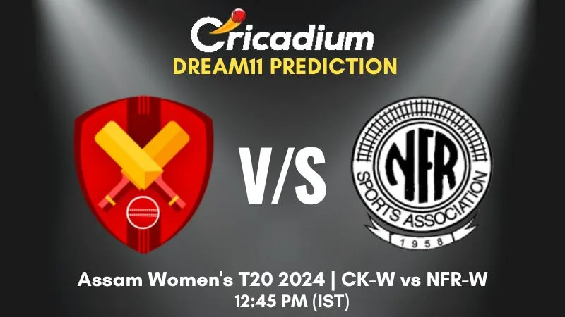 CK-W vs NFR-W Dream11 Prediction 12th T20I Assam Women's T20 2024