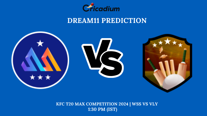 WSS vs VLY Dream11 Prediction Match 11 KFC T20 Max Trophy 2024