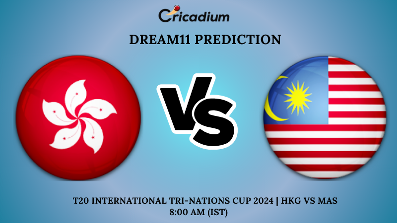 HKG vs MAS Dream11 Prediction 3rd T20I T20 International Tri-nations Cup 2024