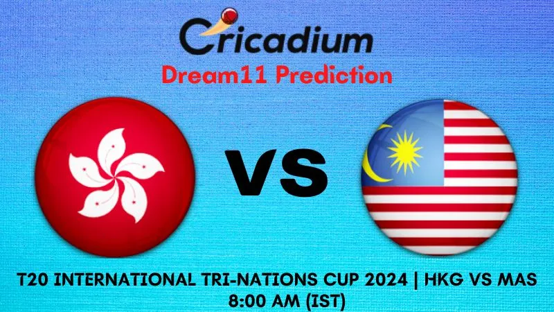 HKG vs MAS Dream11 Prediction 6th T20I T20 International Tri-nations Cup 2024