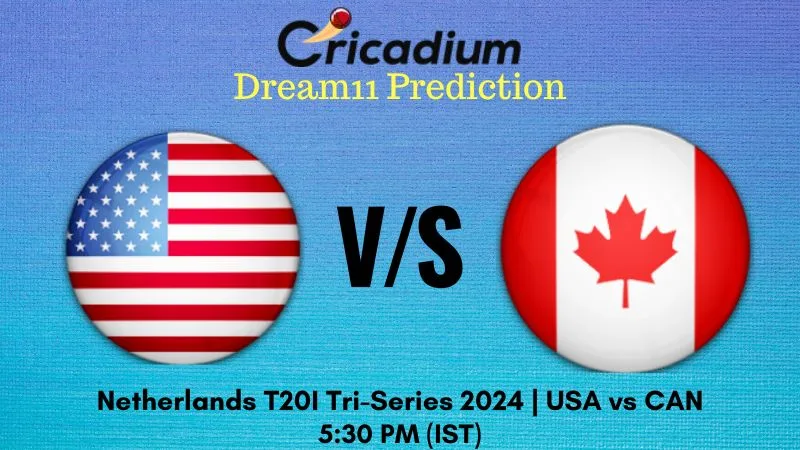 USA vs CAN Dream11 Prediction 5th T20I Netherlands T20I Tri-Series 2024