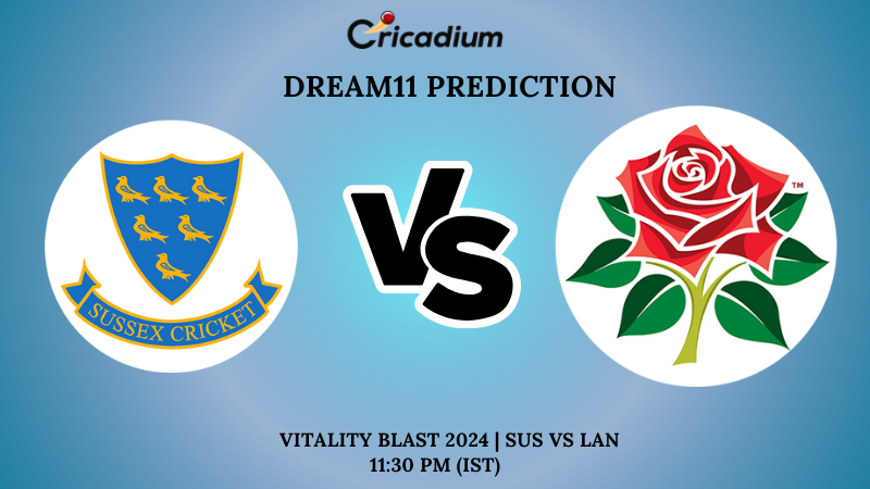 SUS vs LAN Dream11 Prediction 2nd Quarter Final Vitality Blast 2024