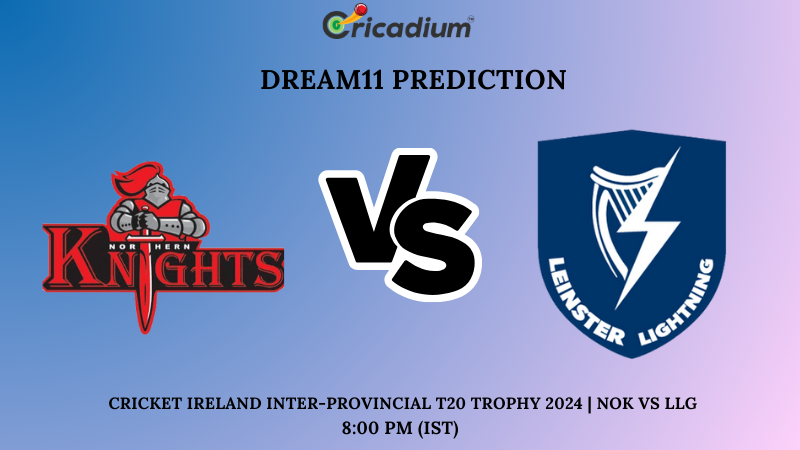 NOK vs LLG Dream11 Prediction 18th T20I Cricket Ireland Inter-Provincial T20 Trophy 2024