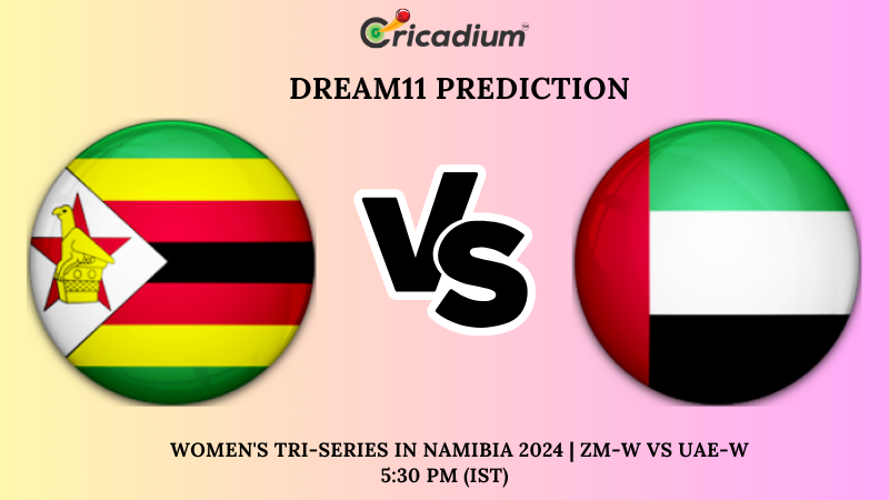 ZM-W vs UAE-W Dream11 Prediction 5th T20I Women's Tri-Series in Namibia 2024