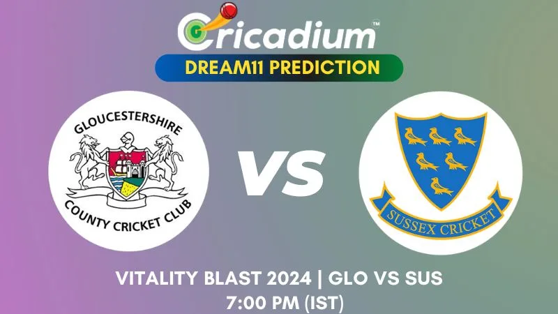 GLO vs SUS Dream11 Prediction 2nd Semi Final Vitality Blast 2024