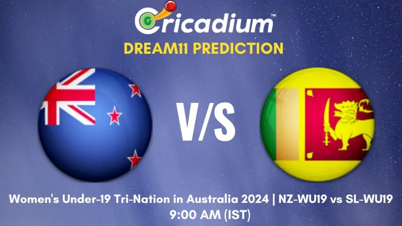 NZ-WU19 vs SL-WU19 Dream11 Prediction 2nd T20I Women's Under-19 Tri-Nation in Australia 2024