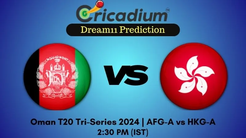 AFG-A vs HKG-A Dream11 Prediction 2nd T20I Oman T20 Tri-Series 2024