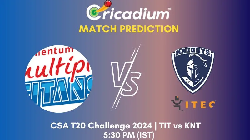 TIT vs KNT Match Prediction 20th T20I CSA T20 Challenge 2024