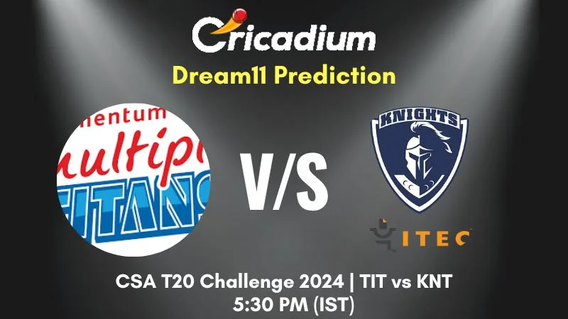 TIT vs KNT Dream11 Prediction 20th T20I CSA T20 Challenge 2024