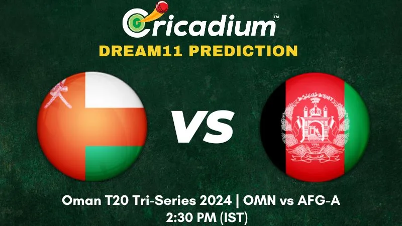 OMN vs AFG-A Dream11 Prediction 3rd T20I Oman T20 Tri-Series 2024