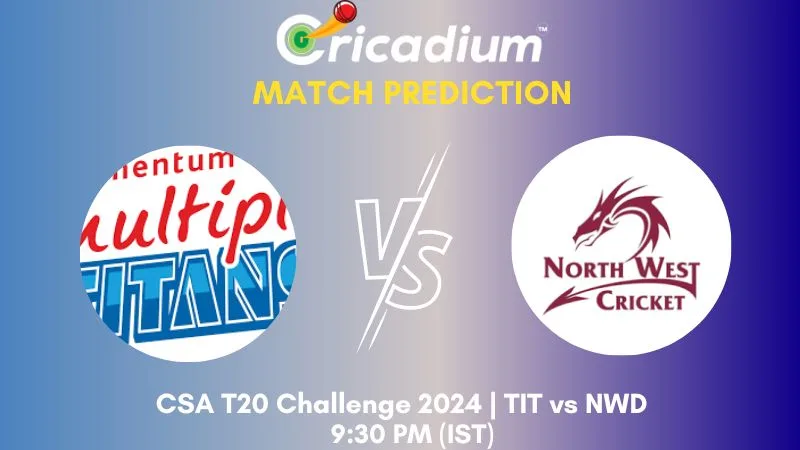 TIT vs NWD Match Prediction 24th T20I CSA T20 Challenge 2024