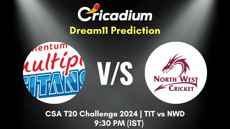 TIT vs NWD Dream11 Prediction 24th T20I CSA T20 Challenge 2024