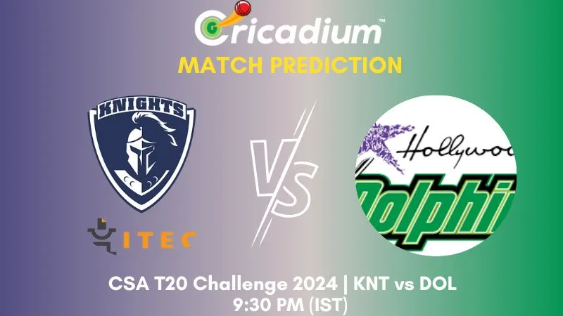 KNT vs DOL Match Prediction 22nd T20I CSA T20 Challenge 2024