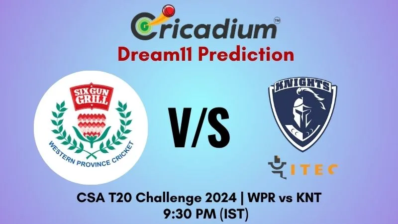 WPR vs KNT Dream11 Prediction 25th T20I CSA T20 Challenge 2024